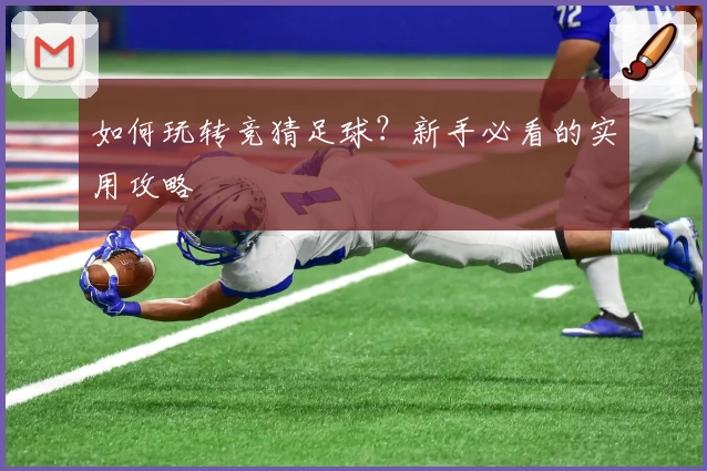 如何玩转竞猜足球？新手必看的实用攻略
