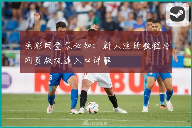 竞彩网登录必知：新人注册教程与网页版极速入口详解