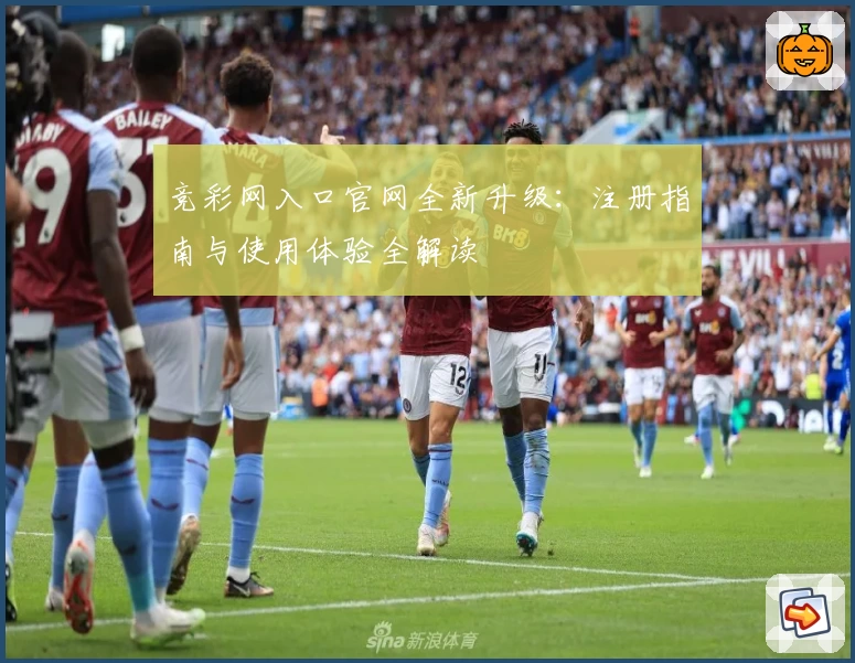 竞彩网入口官网全新升级：注册指南与使用体验全解读