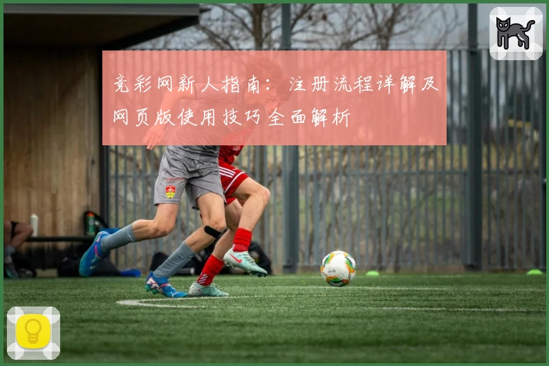 竞彩网新人指南：注册流程详解及网页版使用技巧全面解析