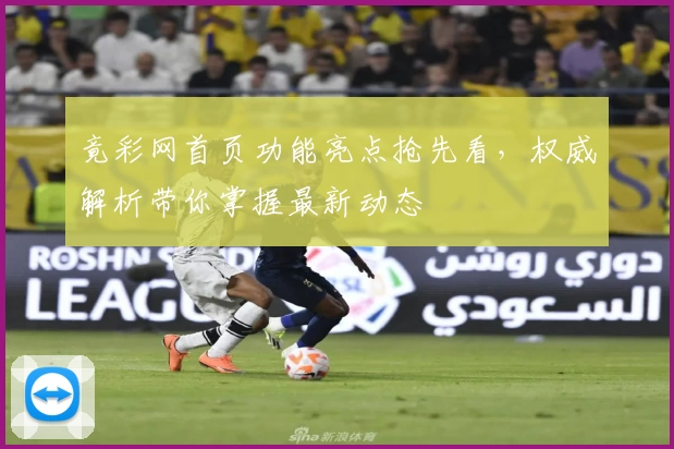 竟彩网首页功能亮点抢先看，权威解析带你掌握最新动态