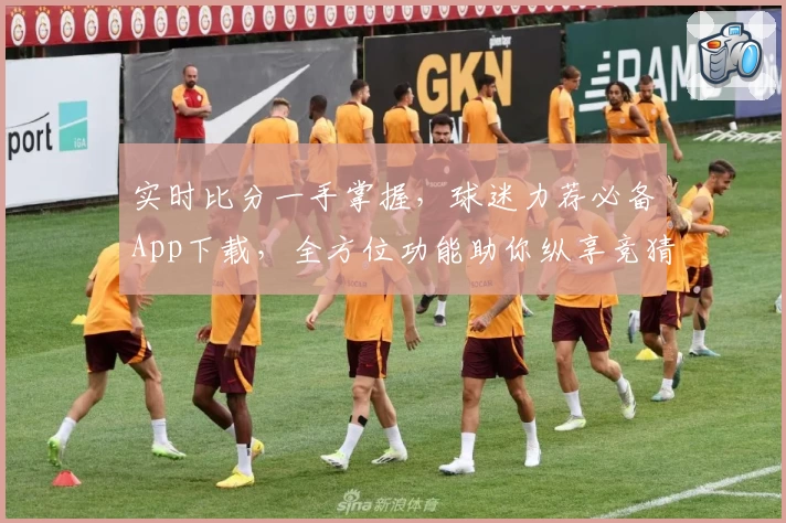 实时比分一手掌握,球迷力荐必备App下载,全方位功能助你纵享竞猜足球乐趣