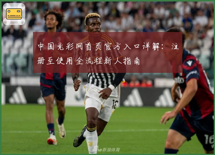 中国竞彩网首页官方入口详解：注册至使用全流程新人指南