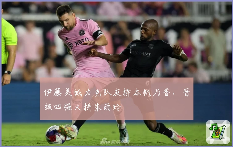 伊藤美诚力克队友桥本帆乃香，晋级四强火拼朱雨玲
