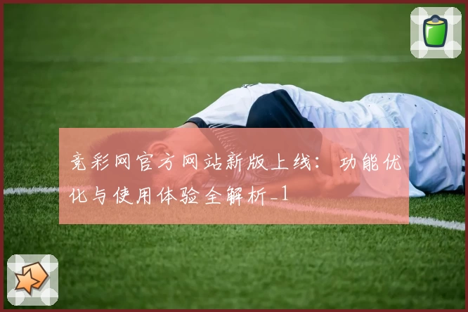 竞彩网官方网站新版上线：功能优化与使用体验全解析_1