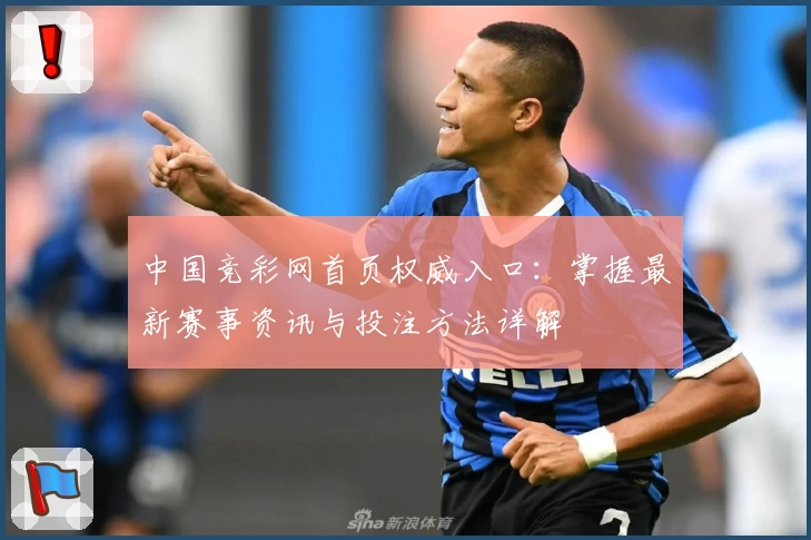 中国竞彩网首页权威入口：掌握最新赛事资讯与投注方法详解