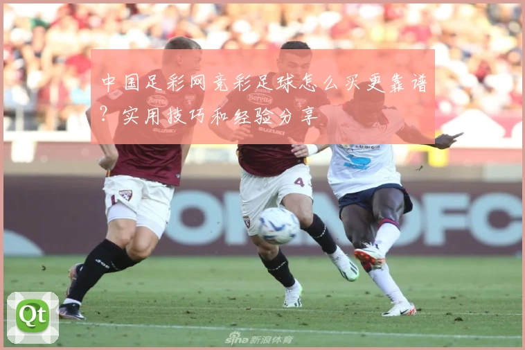 中国足彩网竞彩足球怎么买更靠谱？实用技巧和经验分享